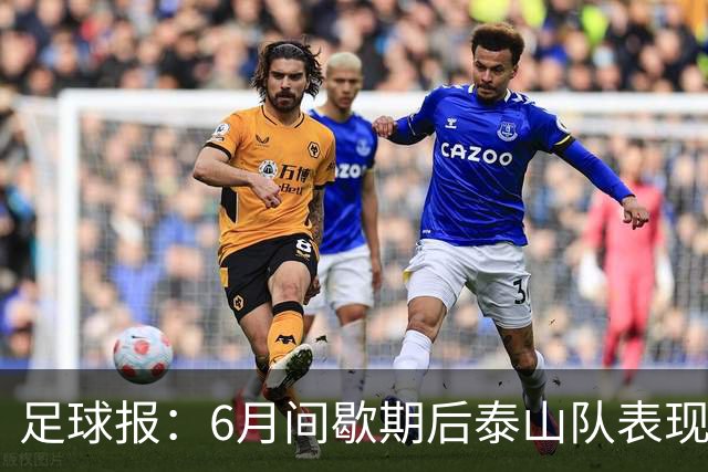 足球报：6月间歇期后泰山队表现非常强势，给了韩鹏更多空间
